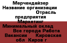 Мерчендайзер › Название организации ­ Fusion Service › Отрасль предприятия ­ Маркетинг › Минимальный оклад ­ 17 000 - Все города Работа » Вакансии   . Кировская обл.,Киров г.